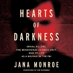 Icon image Hearts of Darkness: Serial Killers, The Behavioral Science Unit, and My Life as a Woman in the FBI