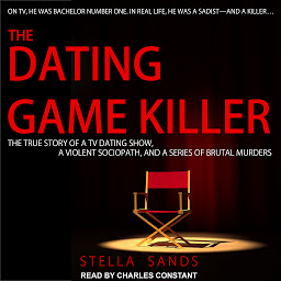 Icon image The Dating Game Killer: The True Story of a TV Dating Show, a Violent Sociopath, and a Series of Brutal Murders