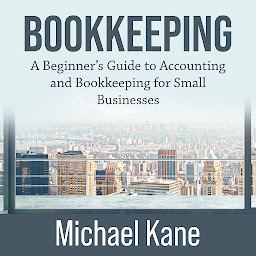 Icon image Bookkeeping: A Beginner’s Guide to Accounting and Bookkeeping for Small Businesses