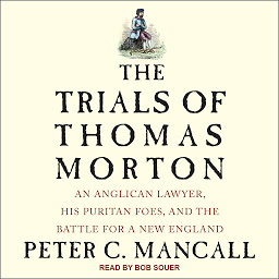 Icon image The Trials of Thomas Morton: An Anglican Lawyer, His Puritan Foes, and the Battle for a New England