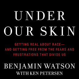 Icon image Under Our Skin: Getting Real about Race--and Getting Free from the Fears and Frustrations that Divide Us