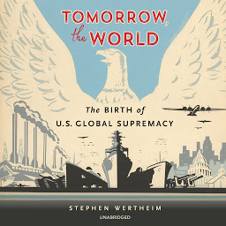 Obraz ikony: Tomorrow, the World: The Birth of US Global Supremacy