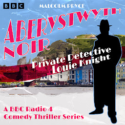 Icon image Aberystwyth Noir: Private Detective Louie Knight: A BBC Radio 4 crime thriller series