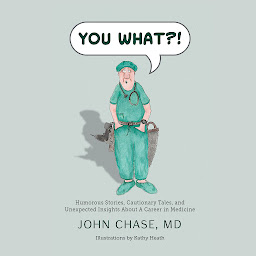 Icon image You What?!: Humorous Stories, Cautionary Tales, and Unexpected Insights about a Career in Medicine