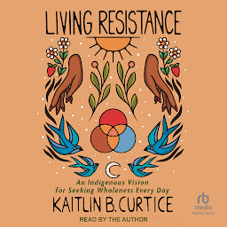 Icon image Living Resistance: An Indigenous Vision for Seeking Wholeness Every Day