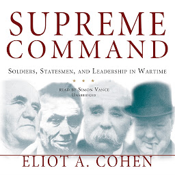 Symbolbild für Supreme Command: Soldiers, Statesmen, and Leadership in Wartime