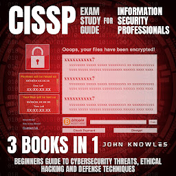 Icon image CISSP Exam Study Guide For Information Security Professionals: Beginners Guide To Cybersecurity Threats, Ethical Hacking And Defense Techniques 3 Books In 1