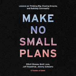 Icon image Make No Small Plans: Lessons on Thinking Big, Chasing Dreams, and Building Community