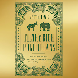 Icon image Filthy Rich Politicians: The Swamp Creatures, Latte Liberals, and Ruling-Class Elites Cashing in on America