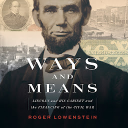 Icon image Ways and Means: Lincoln and His Cabinet and the Financing of the Civil War