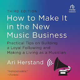 Icon image How to Make It in the New Music Business, 3rd Edition: Practical Tips on Building a Loyal Following and Making a Living as a Musician