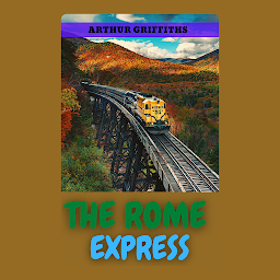 Icon image THE ROME EXPRESS: The Rome Express by Arthur Griffiths - "An Exciting Voyage Filled with Suspense and Secrecy"