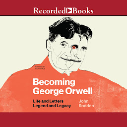 Icon image Becoming George Orwell: Life and Letters, Legend and Legacy