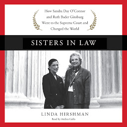 Icon image Sisters in Law: How Sandra Day O'Connor and Ruth Bader Ginsburg Went to the Supreme Court and Changed the World