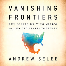 Icon image Vanishing Frontiers: The Forces Driving Mexico and the United States Together