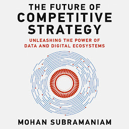 Icon image The Future of Competitive Strategy: Unleashing the Power of Data and Digital Ecosystems (Management on the Cutting Edge)