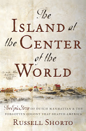 Obraz ikony: The Island at the Center of the World: The Epic Story of Dutch Manhattan and the Forgotten Colony that Shaped America