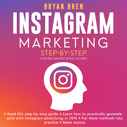 Obraz ikony: Instagram Marketing Step-By-Step: The Guide About Instagram Advertising That Will Teach You How To Sell Anything Through Instagram - Learn How To Develop A Strategy And Grow Your Business