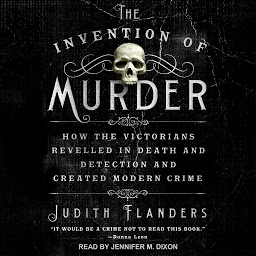 Icon image The Invention of Murder: How the Victorians Revelled in Death and Detection and Created Modern Crime