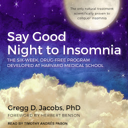 Icon image Say Good Night to Insomnia: The Six-Week, Drug-Free Program Developed At Harvard Medical School