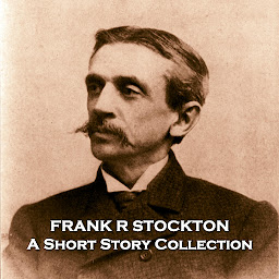 Symbolbild für Frank R Stockton - A Short Story Collection: American author whose stories spanned many genres