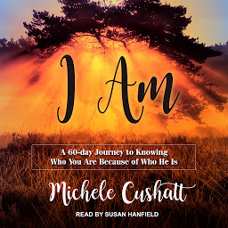 Icon image I Am: A 60-Day Journey to Knowing Who You Are Because of Who He Is
