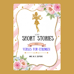 Icon image VERY SHORT STORIES AND VERSES FOR CHILDREN: MRS. W. K. CLIFFORD Bestseller book VERY SHORT STORIES AND VERSES FOR CHILDREN