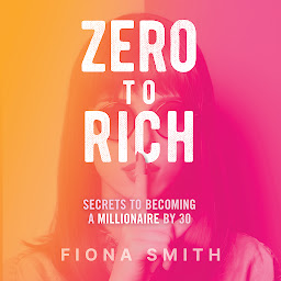 Icon image Zero to Rich: Secrets to Becoming a Millionaire by 30