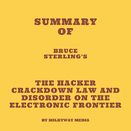 Icon image Summary of Bruce Sterling's The Hacker Crackdown Law and Disorder on the Electronic Frontier