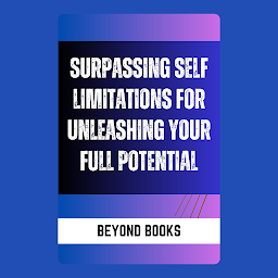 Imagen de ícono de SURPASSING SELF-LIMITATIONS FOR UNLEASHING YOUR FULL POTENTIAL: Surpassing Self-Limitations for Unleashing Your Full Potential - Unlocking the Power Within