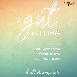 Icon image A Gut Feeling: Conquer Your Sweet Tooth by Tuning Into Your Microbiome