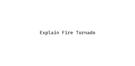 Explain Fire Tornado
