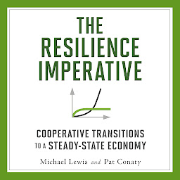 Icon image The Resilience Imperative: Cooperative Transitions to a Steady-state Economy