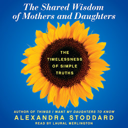 Icon image The Shared Wisdom of Mothers and Daughters: The Timelessness of Simple Truths