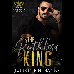 Icon image The Ruthless King: A steamy billionaire mafia romance