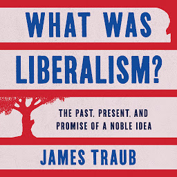 Icon image What Was Liberalism?: The Past, Present, and Promise of a Noble Idea