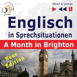 Obraz ikony: Englisch in Sprechsituationen – Hören & Lernen: A Month in Brighton – Neue Edition: (16 Konversationsthemen auf dem Niveau B1)