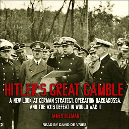 Obraz ikony: Hitler's Great Gamble: A New Look at German Strategy, Operation Barbarossa, and the Axis Defeat in World War II
