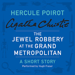 Icon image The Jewel Robbery at the Grand Metropolitan: A Hercule Poirot Short Story
