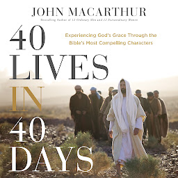 Icoonafbeelding voor 40 Lives in 40 Days: Experiencing God’s Grace Through the Bible’s Most Compelling Characters