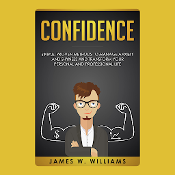 Imagen de icono Confidence: Simple, Proven Methods to Manage Anxiety and Shyness, and Transform Your Personal and Professional Life