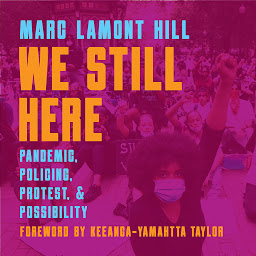 Icon image We Still Here: Pandemic, Policing, Protest, and Possibility