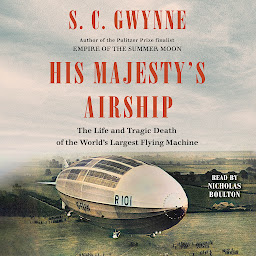 Icon image His Majesty's Airship: The Life and Tragic Death of the World's Largest Flying Machine
