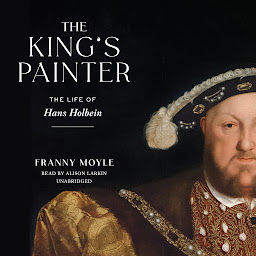 Icon image The King’s Painter: The Life of Hans Holbein