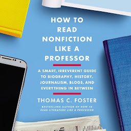 「How to Read Nonfiction Like a Professor: A Smart, Irreverent Guide to Biography, History, Journalism, Blogs, and Everything in Between」のアイコン画像