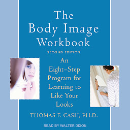 Icon image The Body Image Workbook: An Eight-Step Program for Learning to Like Your Looks, Second Edition