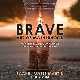 Icon image The Brave Art of Motherhood: Fight Fear, Gain Confidence, and Find Yourself Again