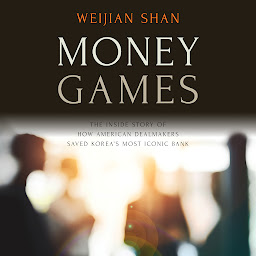 Icon image Money Games: The Inside Story of How American Dealmakers Saved Korea's Most Iconic Bank