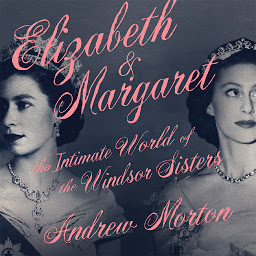 Icon image Elizabeth & Margaret: The Intimate World of the Windsor Sisters
