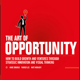 Icon image The Art of Opportunity: How to Build Growth and Ventures Through Strategic Innovation and Visual Thinking